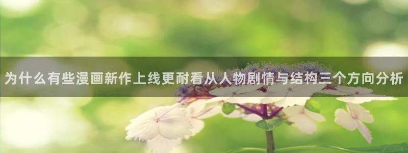 51漫画漫画查找:为什么有些漫画新作上线更耐看从人物剧情与结构三个方向分析