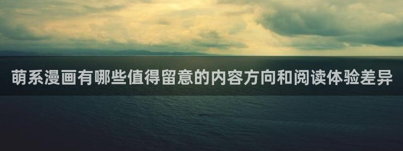 51漫画作品大全:萌系漫画有哪些值得留意的内容方向和阅读体验差异